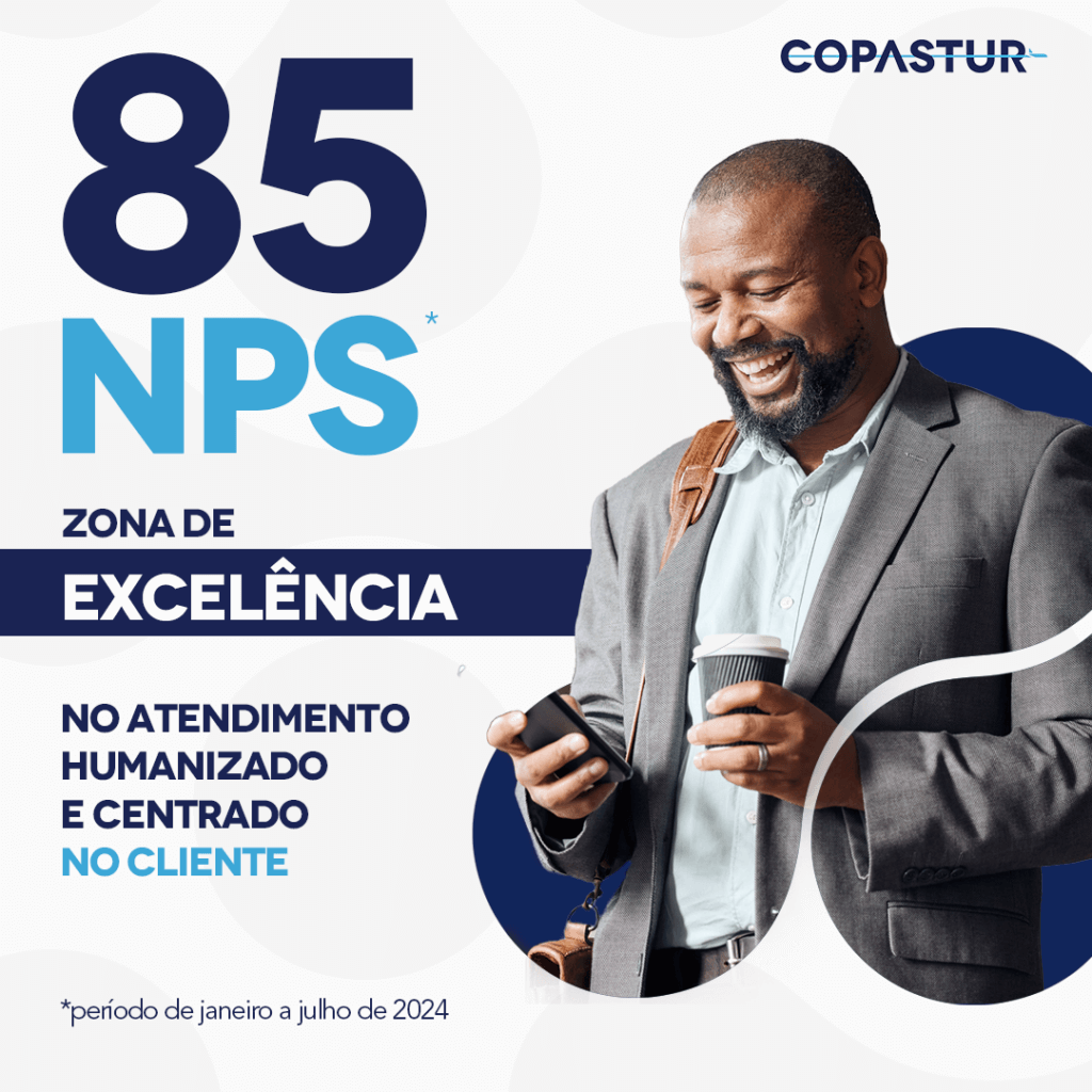 85 NPS* - Copastur - Zona de excelência  no atendimento humanizado e centrado no cliente *período de janeiro a julho de 2024 